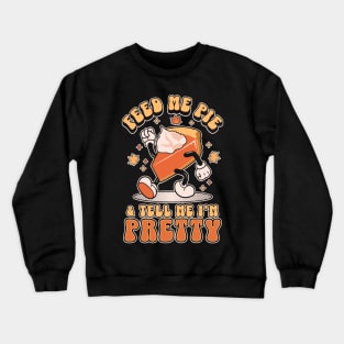 Feed Me Pie and Tell Me I'm Pretty - Thanksgiving Crewneck Sweatshirt